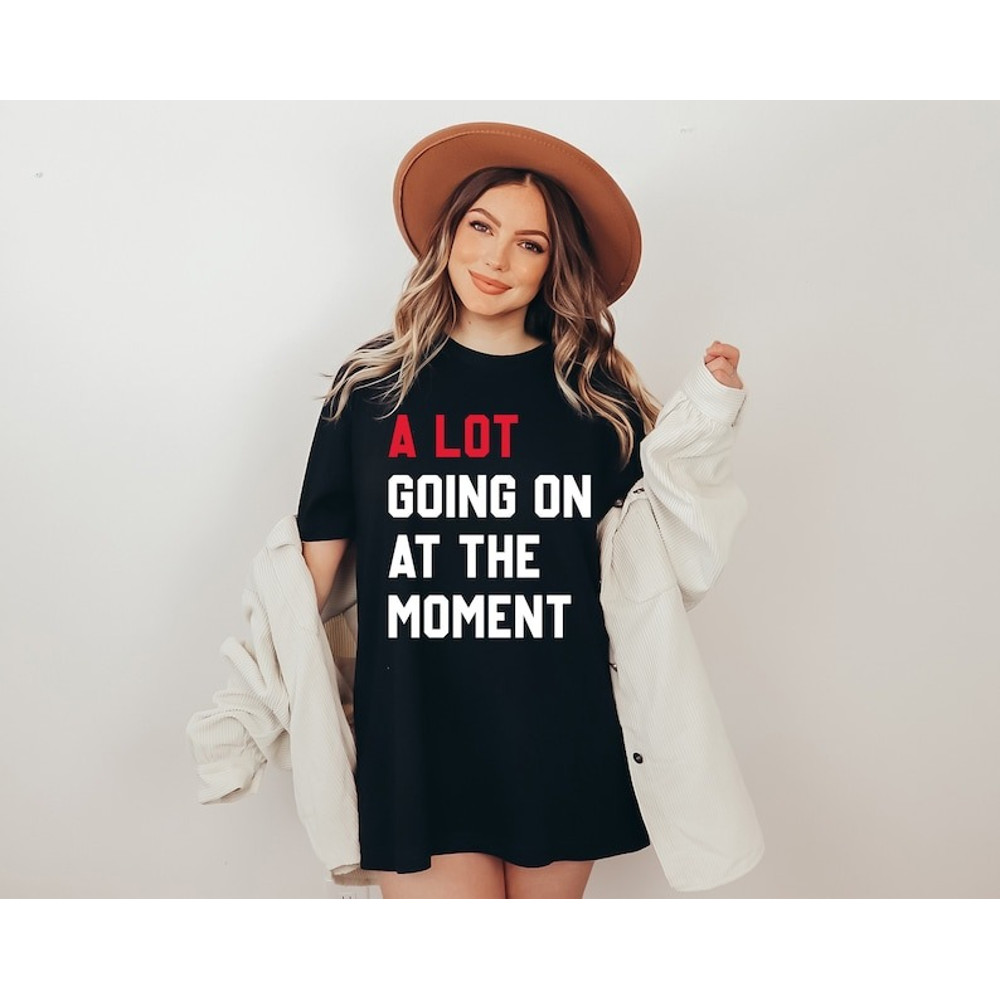 A Lot Going On At The Moment Shirt, New Eras Movie Shirt, Taylor Swiftie Shirt, Taylor Swiftie Shirt for fan