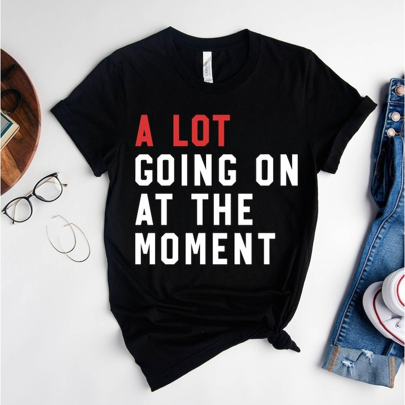 A Lot Going On At The Moment Shirt, New Eras Movie Shirt, Taylor Swiftie Shirt, Taylor Swiftie Shirt for fan