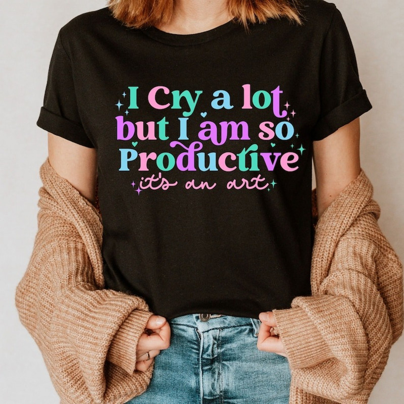 I Cry A Lot But I Am So Productive Shirt, Song Lyrics Tee, trending shirt, unisex shirt for men women