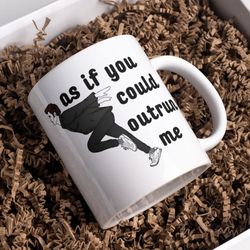 as if you could outrun me mug | robert pattinson cup | edward cullen funny mug | twilight meme coffee mug