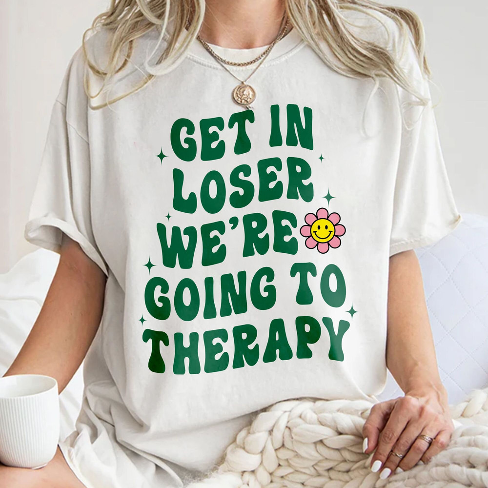 Get In Loser We're Going To Therapy Mental Health Shirt Mental Health Therapy Shirt Unisex T Shirt Sweatshirt Hoodie.jpg