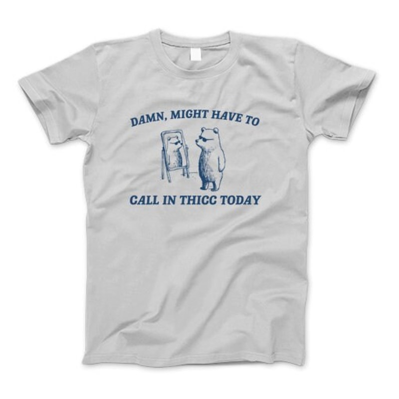 Damn, Might Have To Call In Thicc Today Funny T-Shirt, Sweatshirt, Hoodie Sweatshirt For Men And Women.jpg