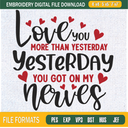love you more than yesterday you got on my nerves embroidery designs, quotes mac,embroidery design,embroidery svg,machin