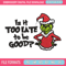 Is It Too Late To be Good Grinch Embroidery design, Grinch christmas Embroidery, Grinch design, Instant download. 1.jpg