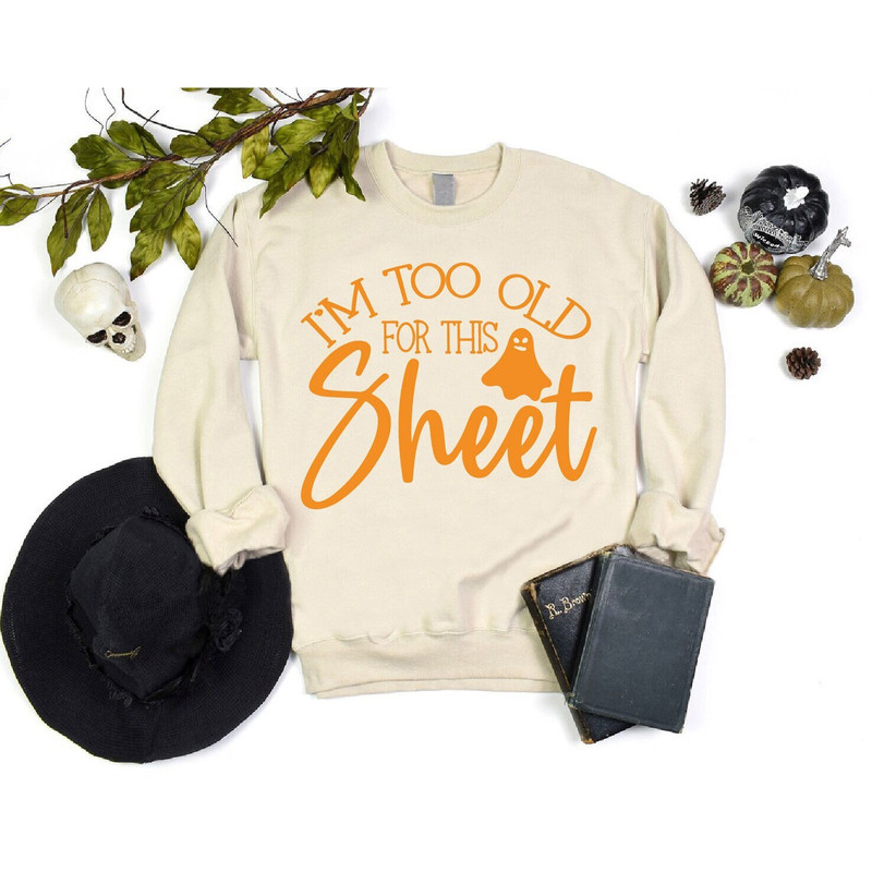 Halloween Sweatshirt, Spooky Sweatshirt, I Am Too Old For This Sheet Sweatshirt, Funny Halloween Ghost Sweatshirt, Halloween Adult Costume.jpg