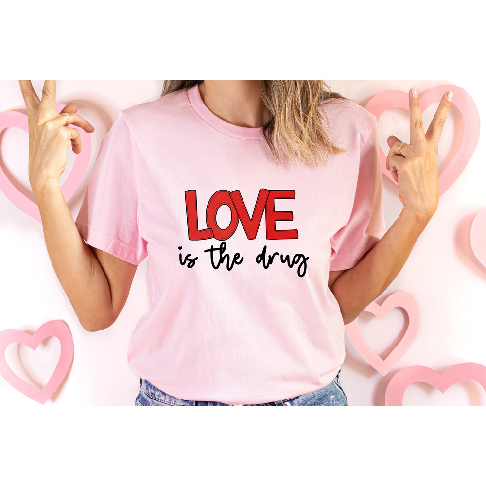 Love is the Drug Shirt, Valentines Day Gift Shirt, Sarcastic Love Shirt, Valentines Teacher Gift, Valentine Heart Tee, Women Shirt.jpg
