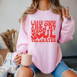 valentines shirt, i have found the one whom my soul tolerates, love sweatshirt, retro valentines day shirts, valentines