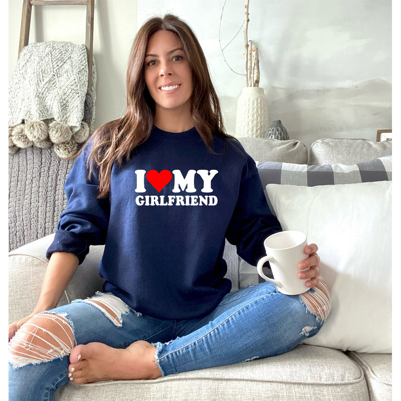 I Love My Girlfriend Sweatshirt, Love Sweatshirt, Valentines Day Gifts, All You Need is Love Sweatshirt, I Heart My Girlfriend Sweatshirt.jpg