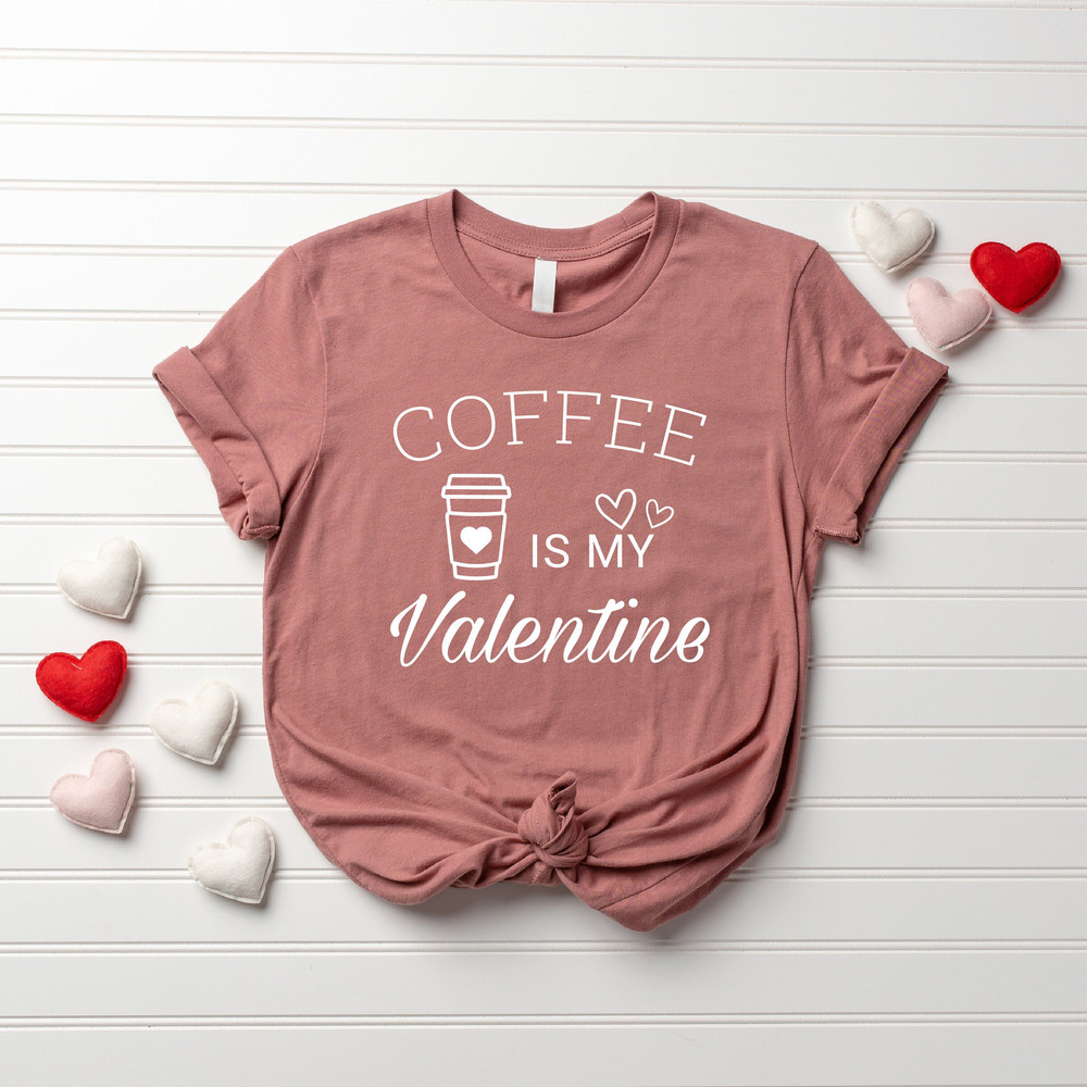 Coffee is My Valentine Shirt, Coffee Lover Shirt, Coffee Valentine Shirt, Funny Valentine Shirt, Cute Valentine Tee, Women's Valentine Shirt.jpg