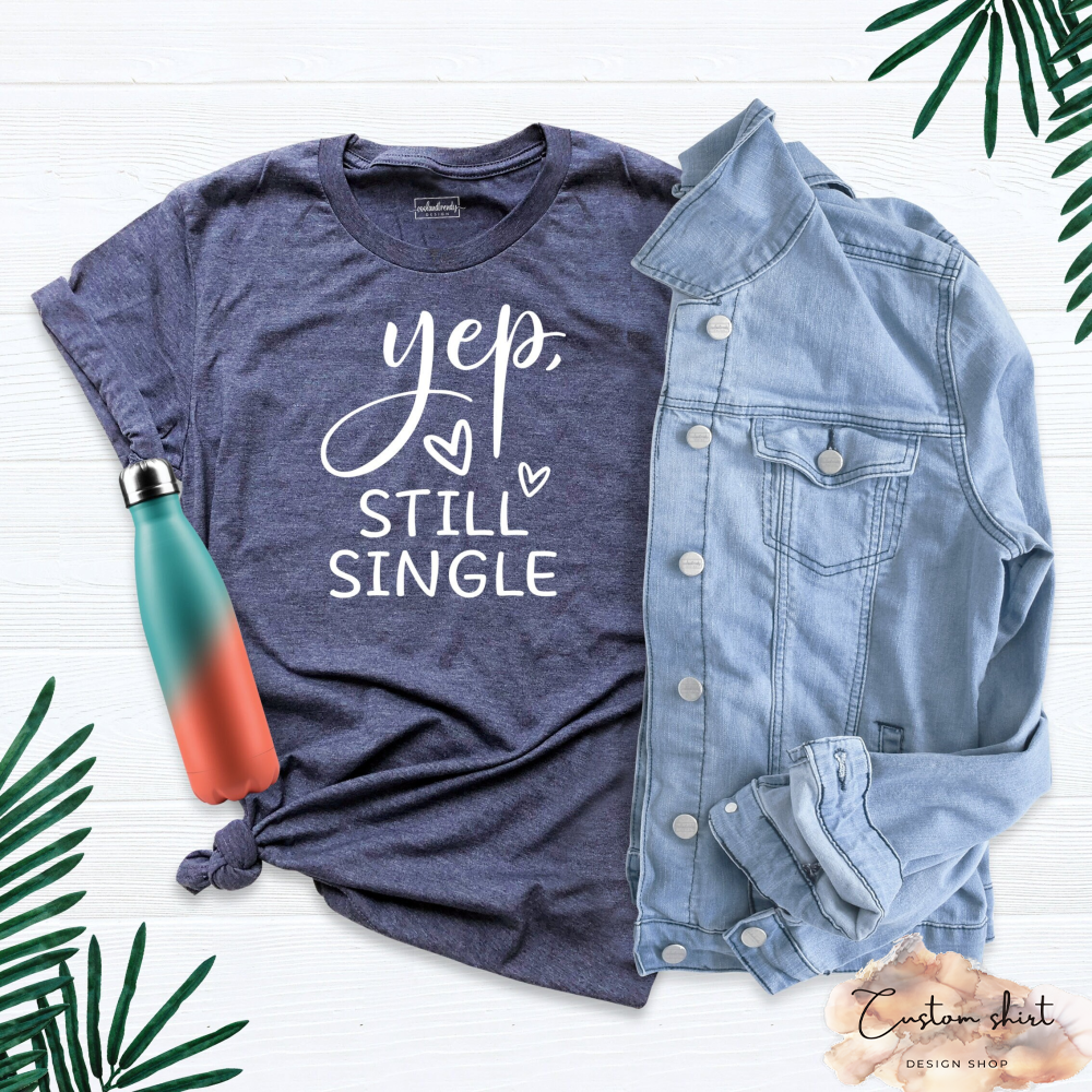 Yep Still Single Shirt, Yep Still Single, Anti Valentines Day, Funny Valentines Day Shirt, Valentines Day Shirt, Bachelor Girls T-shirt.jpg