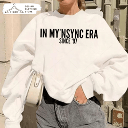 in my nsync era sweatshirt team nsync 90s boy band tee - iteeus