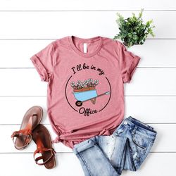 gardening shirt,plant lady shirt tank,gardener gift,ill be in my office shirt,plant lover gift,funny gardening t-shirt,g