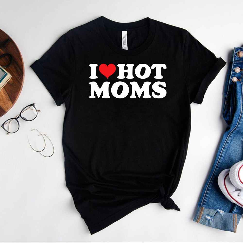 I Love Hot Moms Red Heart Hot Mother Tee T-Shirt,Mother's Day Gift,Mom Shirt,Mama Shirt,Sarcastic Mom Shirt,Pregnancy Gift,Baby Shower Gift.jpg