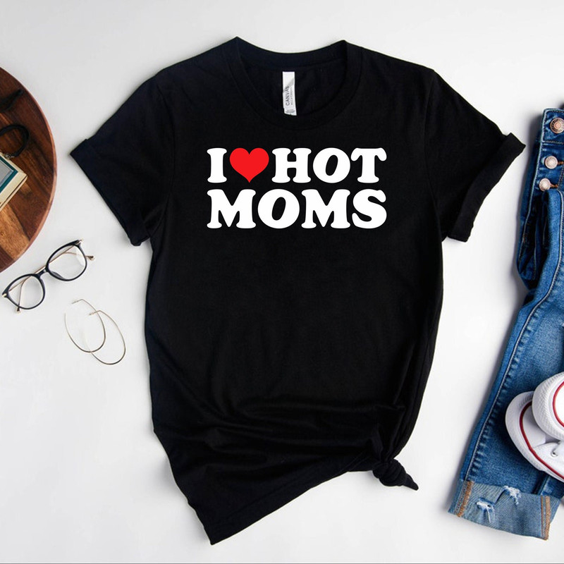 I Love Hot Moms Red Heart Hot Mother Tee T-Shirt,Mother's Day Gift,Mom Shirt,Mama Shirt,Sarcastic Mom Shirt,Pregnancy Gift,Baby Shower Gift.jpg