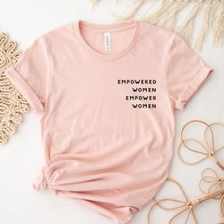 empowered women empower women, girl power tshirt, crew shirt, inspirational shirt, feminist shirt, equal rights, empower