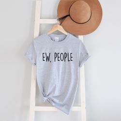 ew people t-shirt tee, hipster t-shirts, hipster clothing, hipster shirt, funny t-shirts, sarcasm t-shirt, introvert t-s