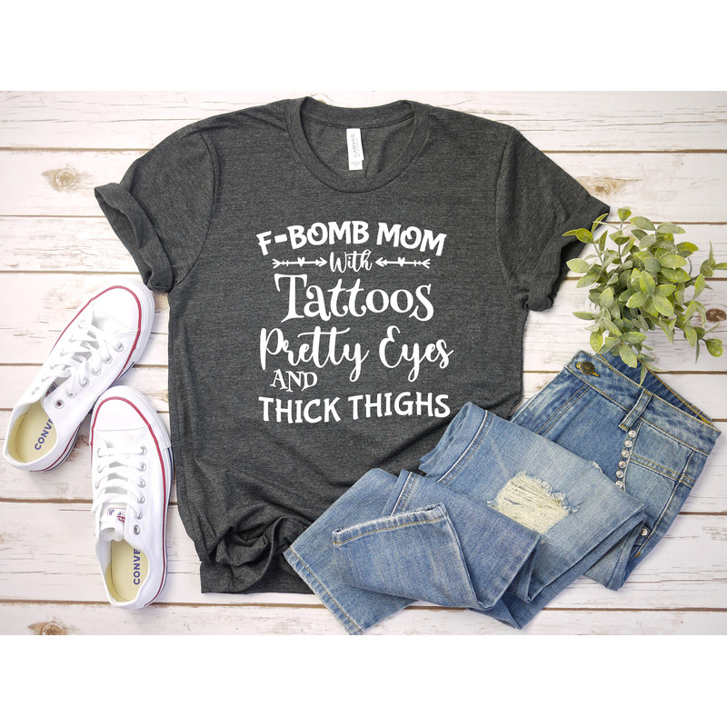 F-BOMB Mom with Tattoos Pretty Eyes and Thick Thighs, F Bomb Mom Shirt, F Bomb Kind Of Mom, Cussing Mom Shirt, Funny Mom Shirt.jpg