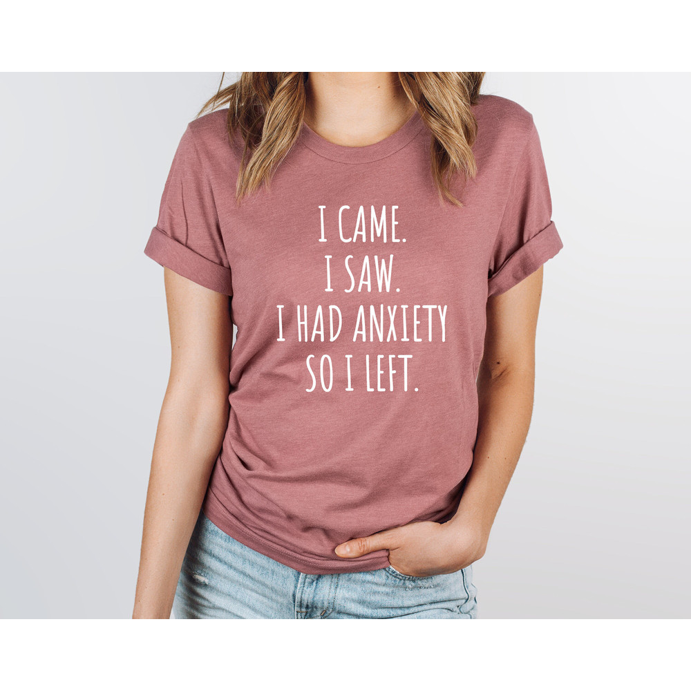 I Came I Saw I Had Anxiety So I Left Shirt, Funny Saying Quotes, Introvert Gift, Sassy Shirt, Cute Women Shirt, Funny Women Shirt, Gift.jpg