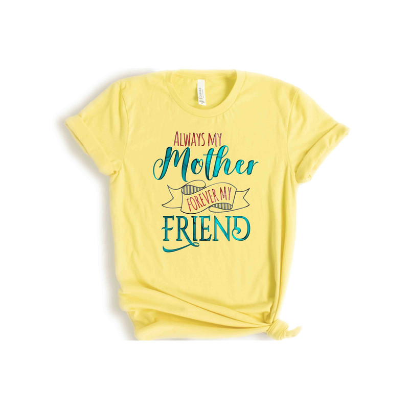 Always My Mother, Forever My Friend, Mothers Day Gift, Birthday Gift Mom, Happy Mother's Day, Gift for Mama, Mom Shirt, Baby Shower Gift.jpg