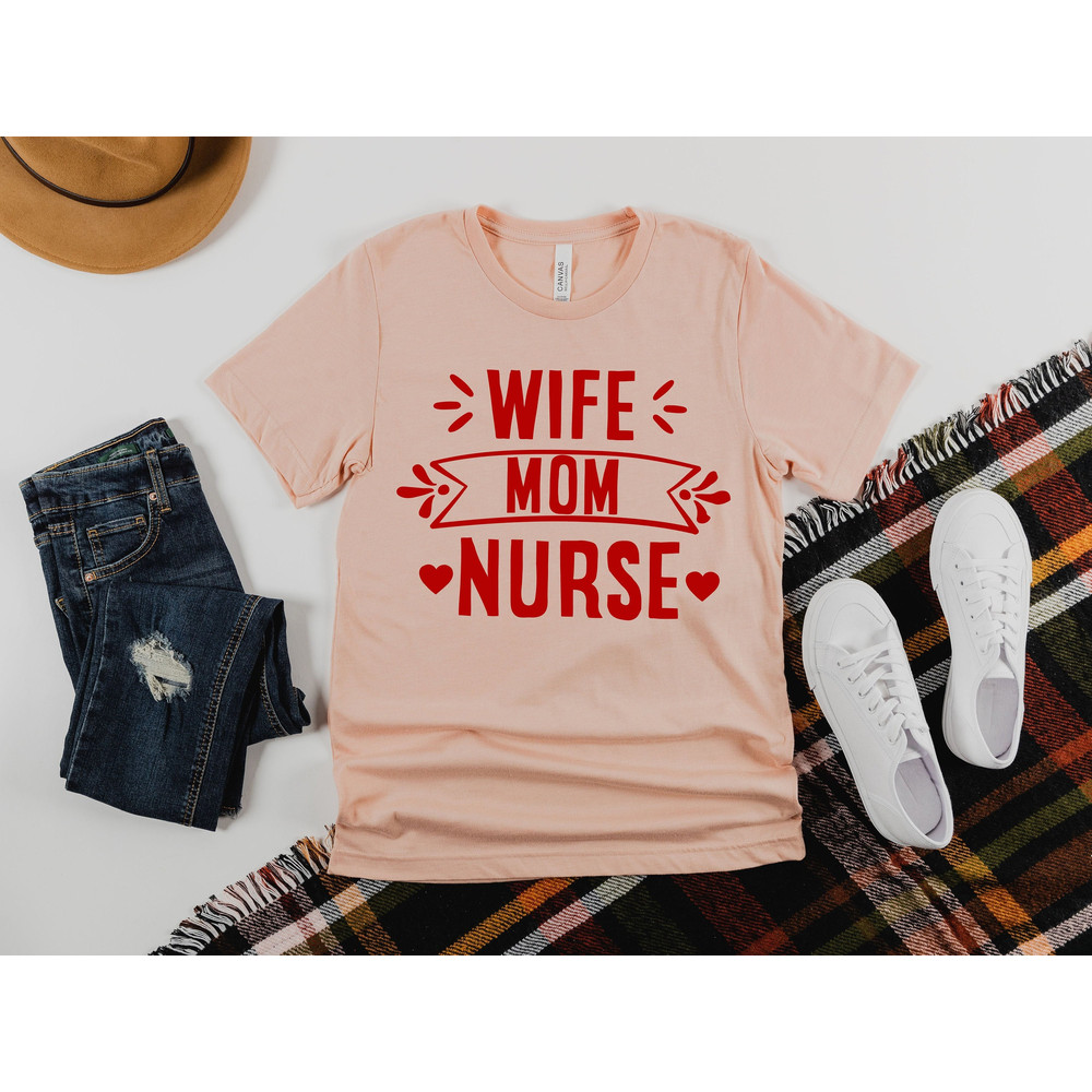 Wife Mom Nurse Shirt, Gift for Nurse, Nursing Mom Shirt, Gift for Wife, Mothers Day Gift, Nurse Appreciation, Nurse Week Gift, Nurse Mom Tee.jpg