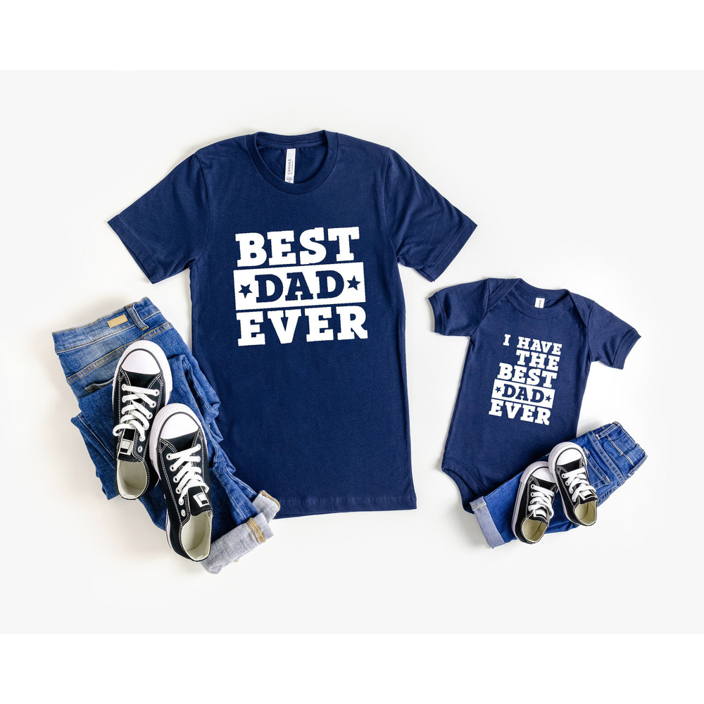 Best Dad Ever Shirt,I Have The Best Dad Ever,New Dad Shirt,Dad And Me Shirts,Matching Daddy And Me,Father's Day Shirts,Son And Father Shirts.jpg