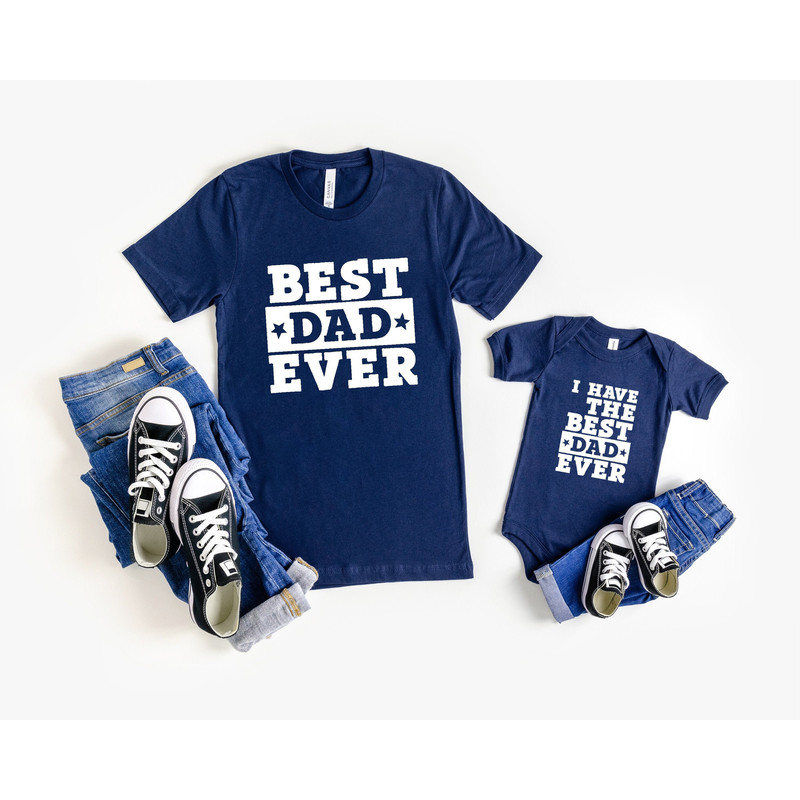 Best Dad Ever Shirt,I Have The Best Dad Ever,New Dad Shirt,Dad And Me Shirts,Matching Daddy And Me,Father's Day Shirts,Son And Father Shirts.jpg