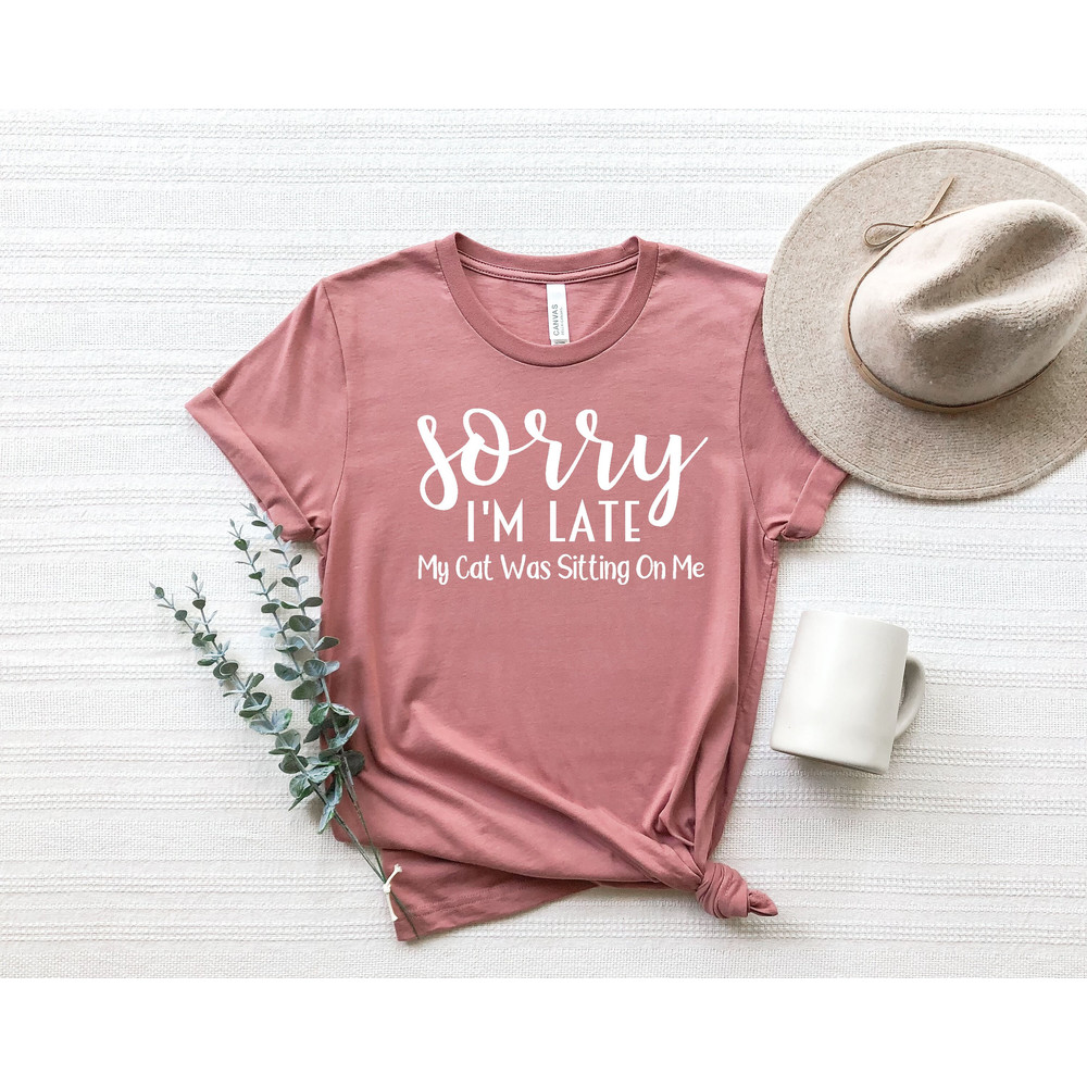 My Cat Was Sitting On Me,Sorry Im Late, Cat Mama,Funny Cat Mom Shirts, Cat Lover Gift, Cat Mom Shirt,Cat Gift Animal Lover Gift For Women.jpg