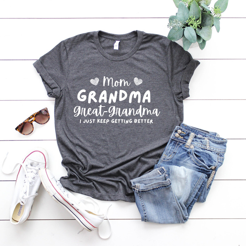 Mom Grandma Great-Grandma I Just Keep Getting Better Shirt - Great-Grandma To Be Tee- Great Grandma Pregnancy Announcement Shirt.jpg
