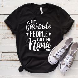 my favorite people call me nana, mothers day shirt,gift for nana, christmas gift for nana , grandma shirt,nana shirt,pre