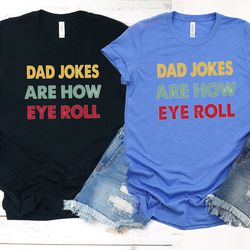 dad jokes are how eye roll shirt, dad joke shirt, fathers day shirt, fathers day gift, funny fathers day shirt, dad shir