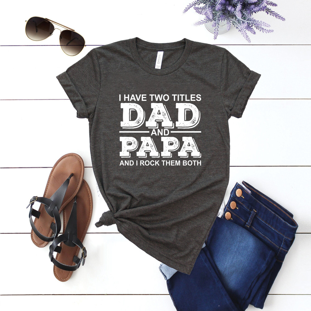 I Have Two Titles Dad And Papa And I Rock Them Both, Grandpa Gift, Fathers Day Gift, Funny Grandpa Shirt, Grandpa Shirt, Papa Shirt.jpg