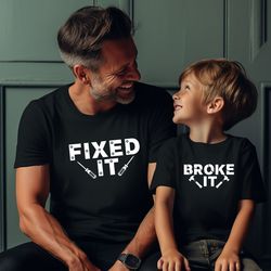 matching broke it fixed it shirts, fixed it, broke it, dad and son shirt, father son matching shirts, dad shirts, father