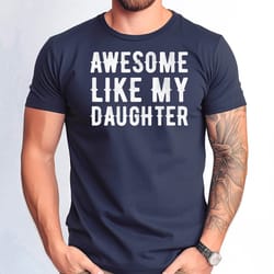 awesome like my daughter tshirt, fathers day gift tshirt, funny dad tshirt, funny daughter tee