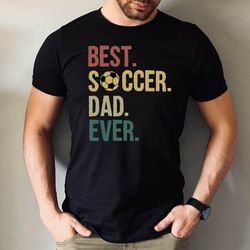 best soccer dad ever shirt, gift for soccer dad tee, fathers day soccer dad shirt, dad tee
