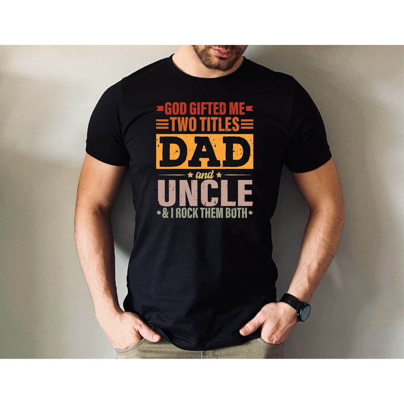 Dad and Uncle and I Rock Them Both Tshirt, God Gifted Me Two Titles Shirt, Father's Day Gift Tee, Dad Tshirt.jpg