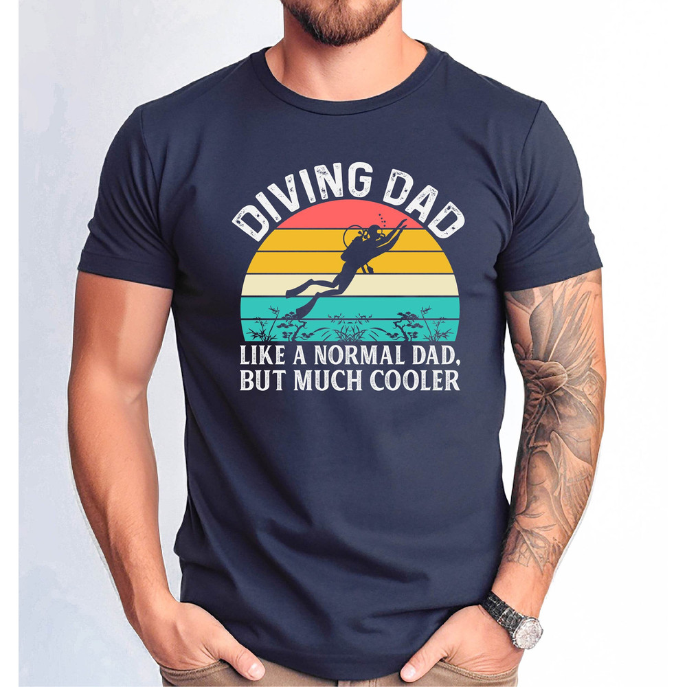 Diving Dad Like a Normal Dad But Much Cooler Tshirt, Cute Diving Dad Gift Tee, Gift Shirt from Daughter to Diving Father.jpg
