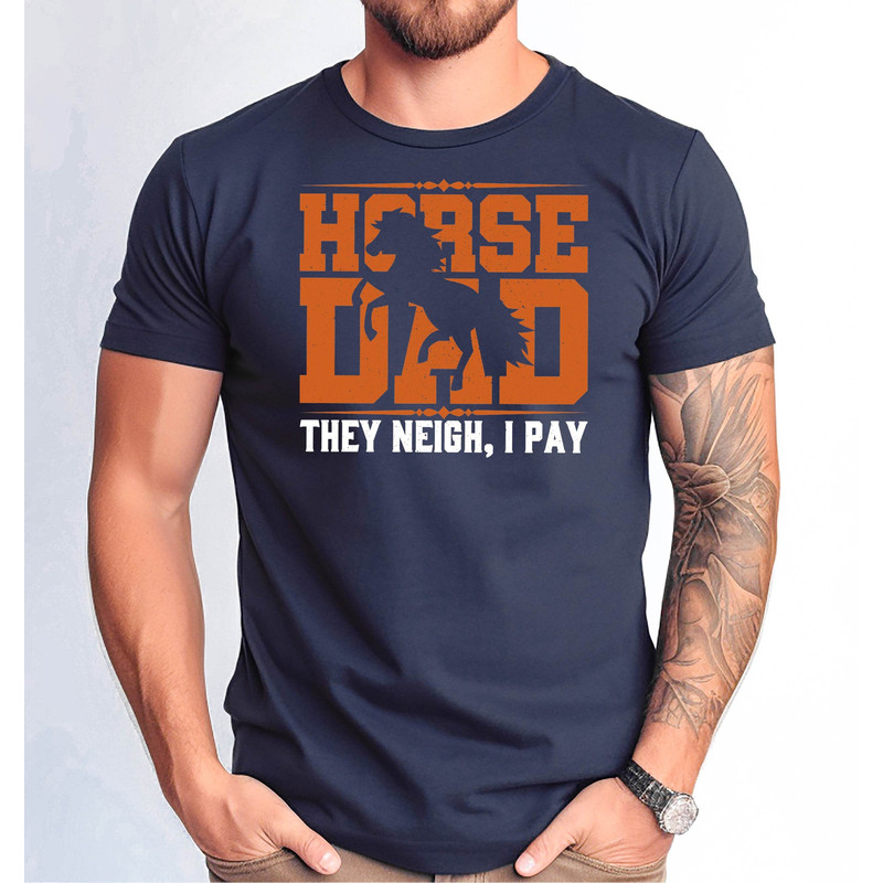 Horse Dad They Neigh, I Pay T-Shirt, Horse Owner Shirt, Horse Lover Men Tshirt, Father's Day Horse Dad Gift Tshirt, Horse Dad Tee.jpg