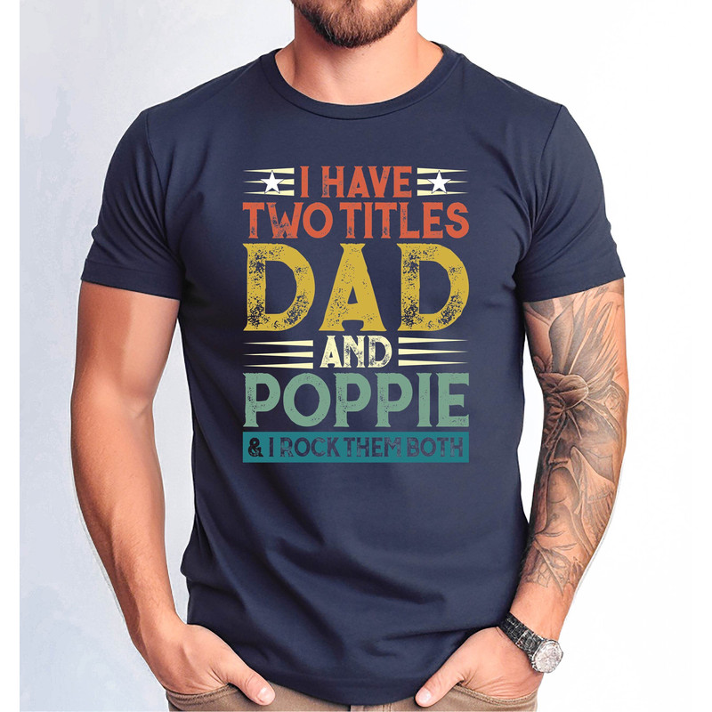 I Have Two Titles Dad and Poppie Shirt, Dad and Poppie and I Rock Them Both Tshirt, Poppie Father Gift Tee, Father's Day Gift Tee.jpg