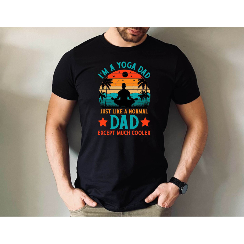 I'm Yoga Dad Just Like a Normal Dad Except Much Cooler Tshirt, Cool Dad Shirt, Yoga Loving Dad Tshirt, Father's Day Gift Tee.jpg