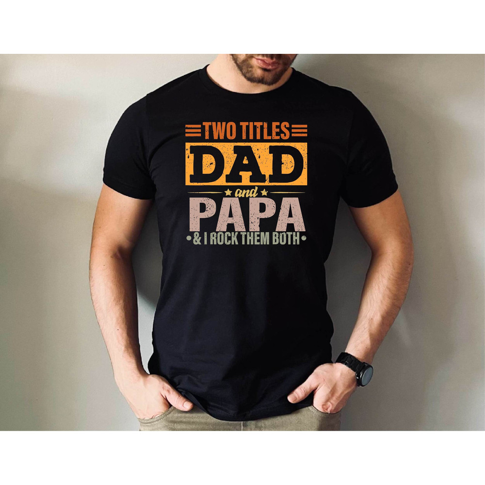 Two Titles Dad Papa and I Rock Them Both Tshirt, Dad tshirt, Father's Dad Gift Tshirt, Papa Tshirt.jpg