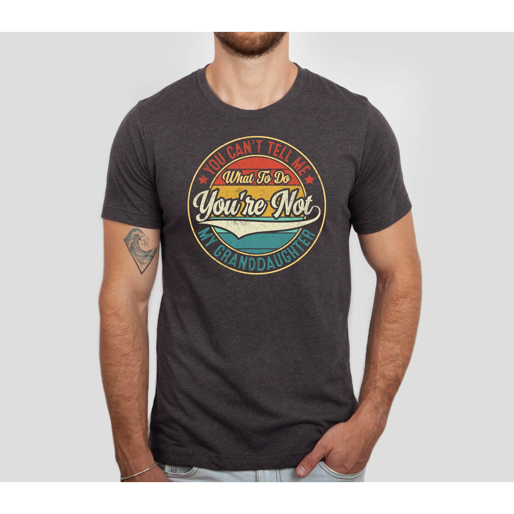 You Can't Tell Me What to do You're Not My Granddaughter Shirt, Father's Day Gift Tshirt, Granddaughter Shirt, Funny Father's Tee.jpg