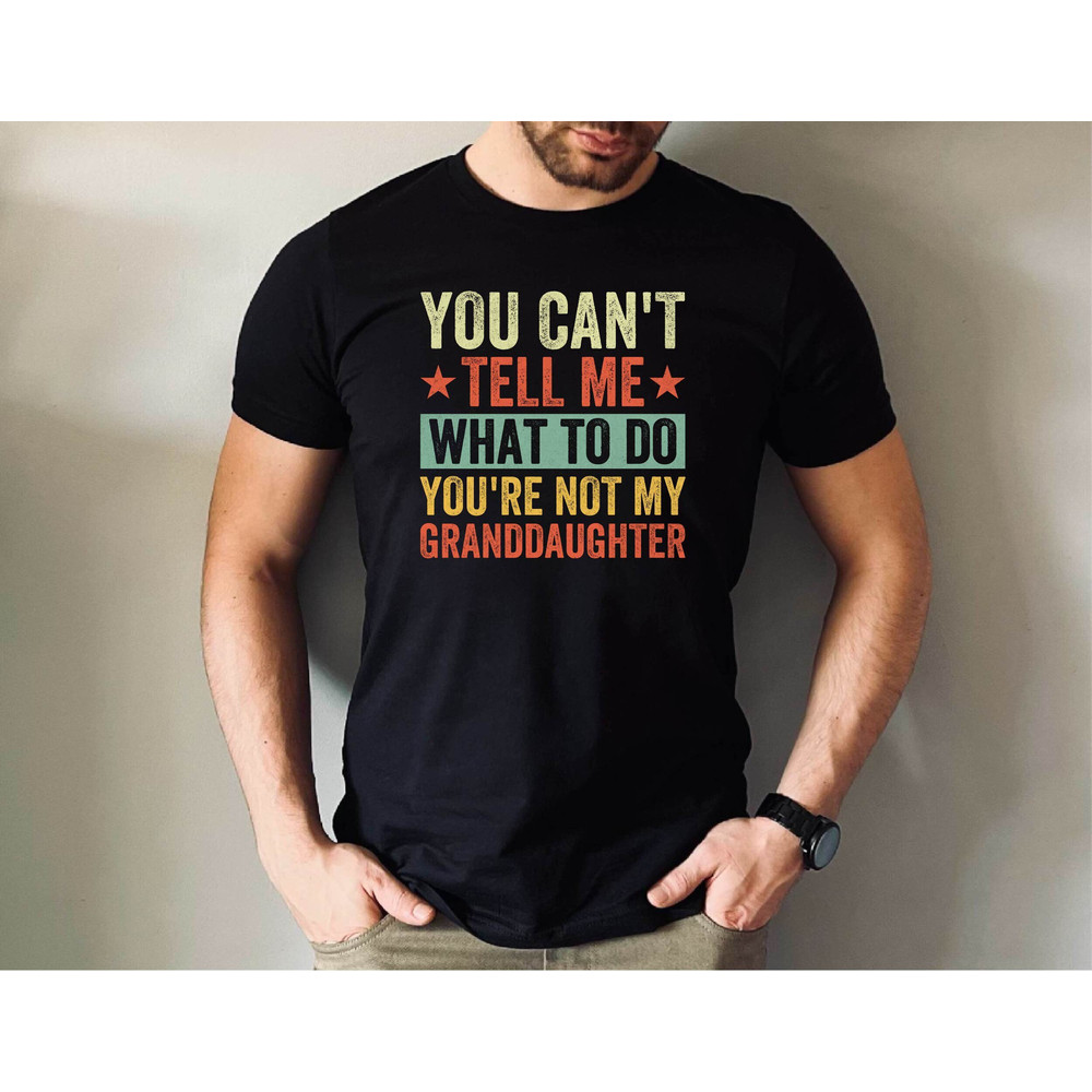 You Cant Tell Me What To Do You Are Not My Granddaughter Shirt, Grandfather Shirt, Funny Grandpa Tee, Gifts for Grandpa from Granddaughter.jpg