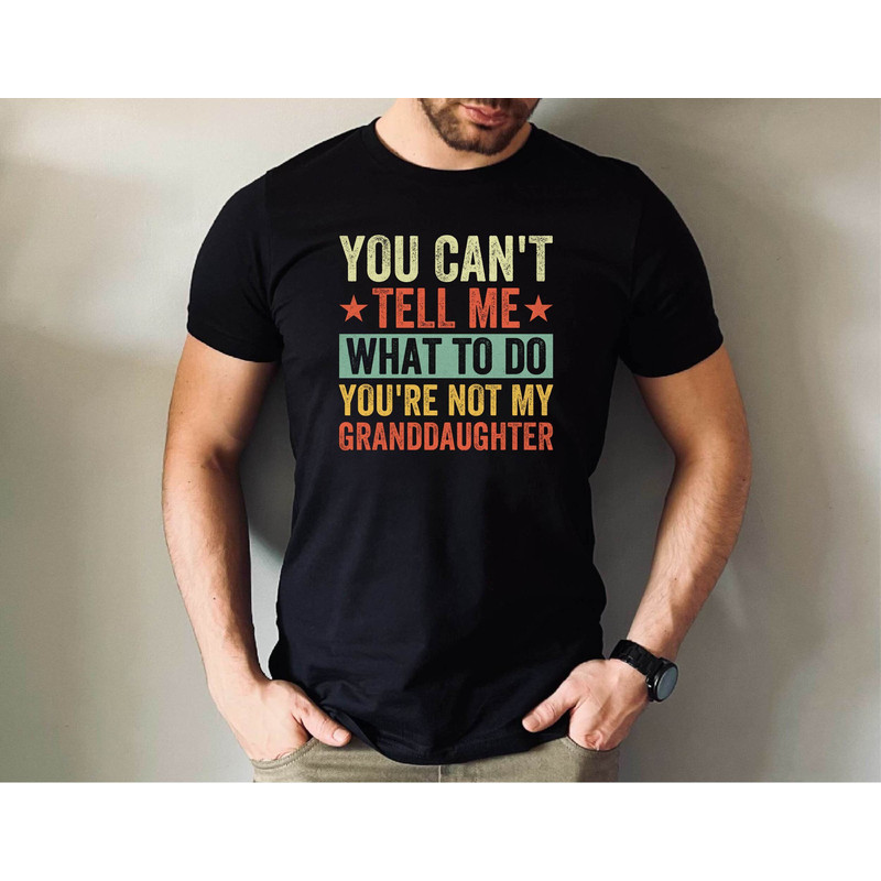 You Cant Tell Me What To Do You Are Not My Granddaughter Shirt, Grandfather Shirt, Funny Grandpa Tee, Gifts for Grandpa from Granddaughter.jpg