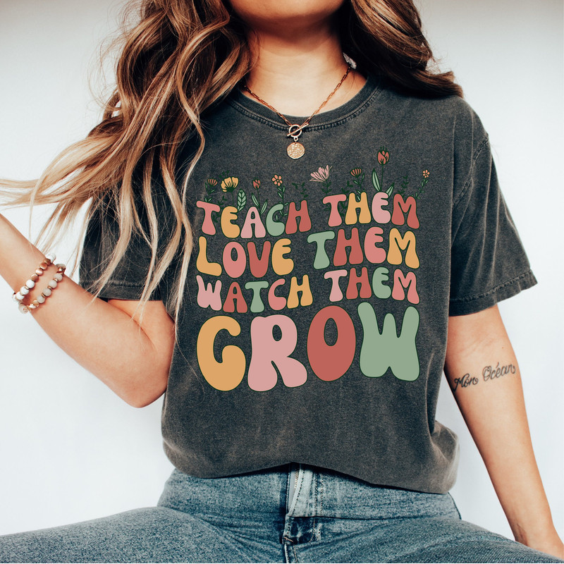 Comfort Colors®Teach Them Love Them Watch Them Grow, Elementary School Teacher, Teacher Life Shirt, Educator Shirt,Teacher Appreciation Gift.jpg