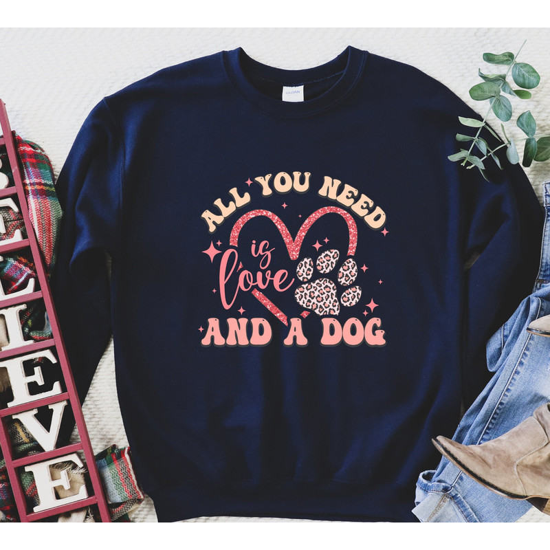 All You Need Is Love And A Dog Sweatshirt, Valentines Day Sweatshirt, Dog Lover Sweater, Dog Mom Sweater, Valentines Day Gift, Animal Lover.jpg
