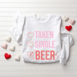 taken single beer valentine sweatshirt, valentine shirt, love with heart, valentines day sweatshirt, funny valentine tee