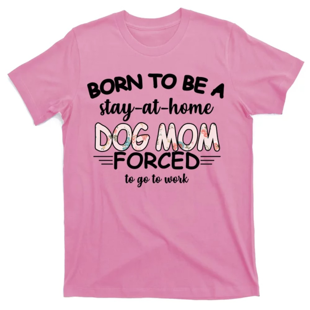 TeeShirtPalace Born To Be A Stay At Home Dog Mom T-Shirt.jpg
