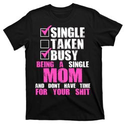 busy being a single mom and dont have time for your shit t-shirt