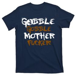 gobble mother fucker t-shirt
