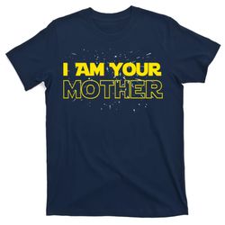 i am your mother funny mothers day t-shirt